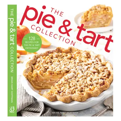 "The Pie and Tart Collection: 170 Recipes for the Pie and Tart Baking Enthusiast" - "" ("Hoffman