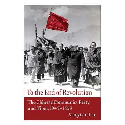 "To the End of Revolution: The Chinese Communist Party and Tibet, 1949-1959" - "" ("Liu Xiaoyuan