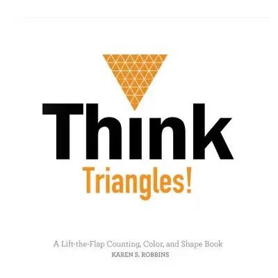 "Think Triangles!: A Lift-The-Flap Counting, Color, and Shape Book" - "" ("Robbins Karen S.")(Bo