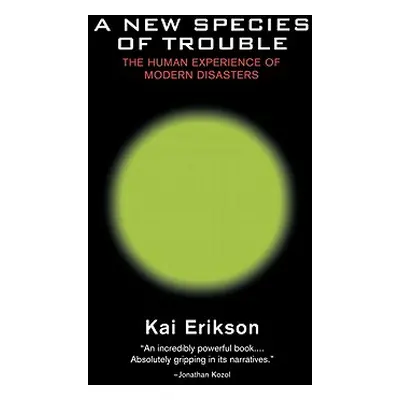 "A New Species of Trouble: The Human Experience of Modern Disasters" - "" ("Erikson Kai T.")(Pap