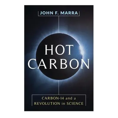 "Hot Carbon: Carbon-14 and a Revolution in Science" - "" ("Marra John F.")(Pevná vazba)