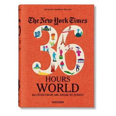 "The New York Times 36 Hours. World. 150 Cities from Abu Dhabi to Zurich" - "" ("Ireland Barbara