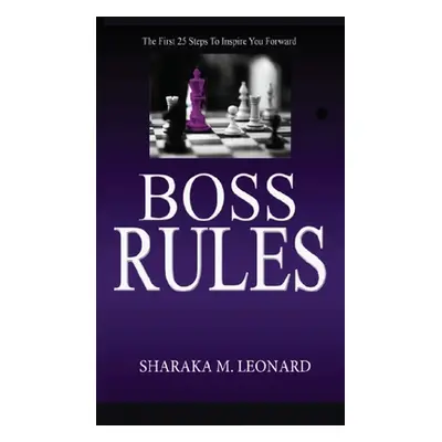 "Boss Rules: The First 25 Steps To Inspire You Forward" - "" ("Leonard Sharaka M.")(Pevná vazba)