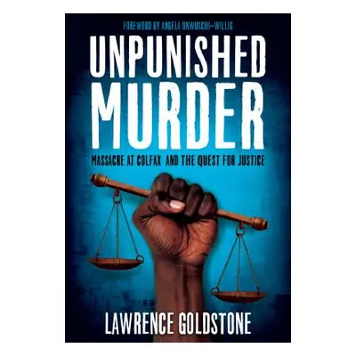 "Unpunished Murder: Massacre at Colfax and the Quest for Justice" - "" ("Goldstone Lawrence")(Pa