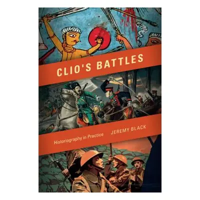 "Clio's Battles: Historiography in Practice" - "" ("Black Jeremy")(Paperback)