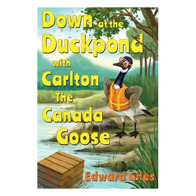 "Down at the Duckpond with Carlton the Canada Goose" - "" ("Giles Edward")(Paperback)