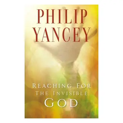 "Reaching for the Invisible God: What Can We Expect to Find?" - "" ("Yancey Philip")(Paperback)