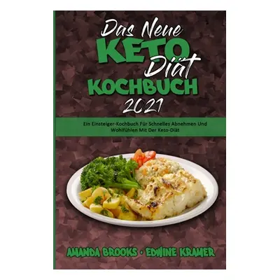 "Das Neue Keto-Dit-Kochbuch 2021: Ein Einsteiger-Kochbuch Fr Schnelles Abnehmen Und Wohlfhlen Mi