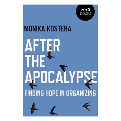 "After the Apocalypse: Finding Hope in Organizing" - "" ("Kostera Monika")(Paperback)