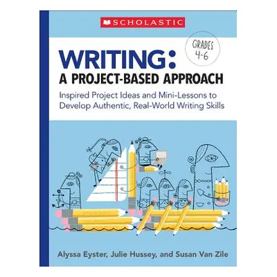 "Writing: A Project-Based Approach: Inspired Project Ideas and Mini-Lessons to Develop Authentic