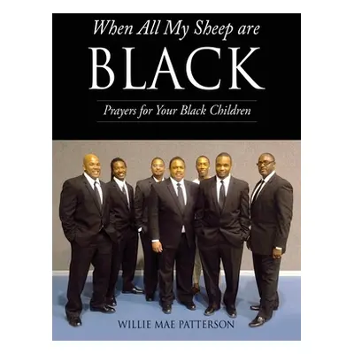 "When All My Sheep are BLACK: Prayers for Your Black Children" - "" ("Patterson Willie Mae")(Pap