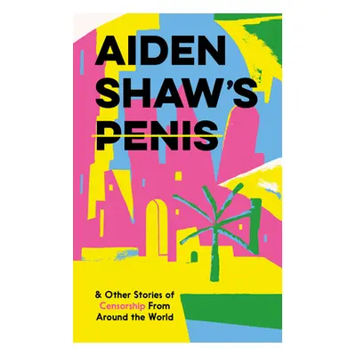 "Aiden Shaw's Penis & Other Stories of Censorship from Around the World" - "" ("Various")(Pevná 