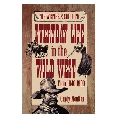 "Writers Guide To Everyday Life In The Wild West 1840-1900 Pod Ed" - "" ("Moulton Candy")(Paperb