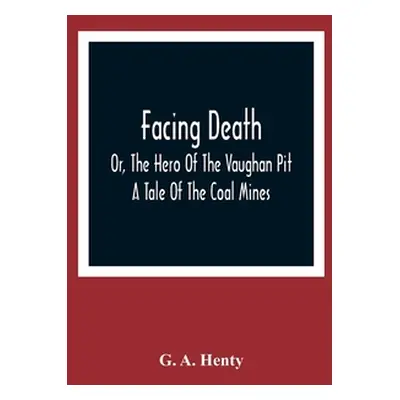 "Facing Death; Or, The Hero Of The Vaughan Pit; A Tale Of The Coal Mines" - "" ("A. Henty G.")(P