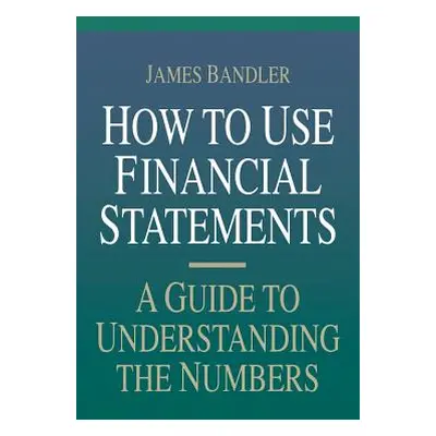 "How to Use Financial Statements: A Guide to Understanding the Numbers" - "" ("Bandler James")(P