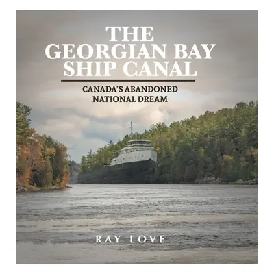 "The Georgian Bay Ship Canal: Canada's Abandoned National Dream" - "" ("Love Ray")(Pevná vazba)