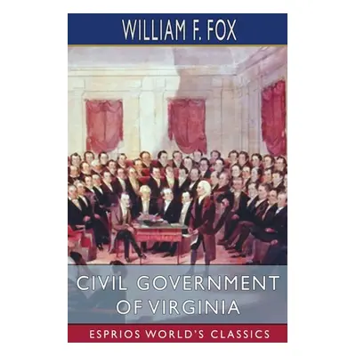 "Civil Government of Virginia (Esprios Classics)" - "" ("Fox William F.")(Paperback)