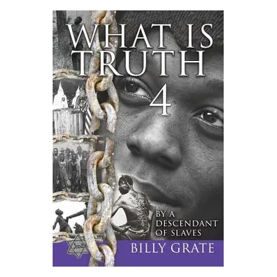 "What is Truth 4: by a Descendant of Slaves" - "" ("Grate Billy")(Paperback)