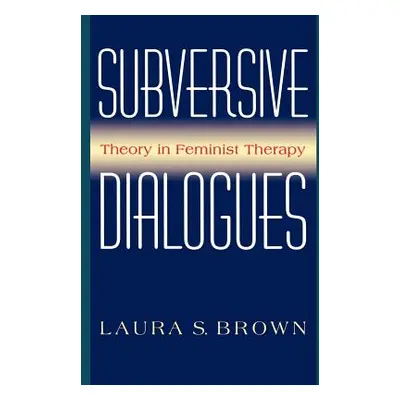 "Subversive Dialogues: Theory in Feminist Therapy" - "" ("Brown Laura S.")(Paperback)