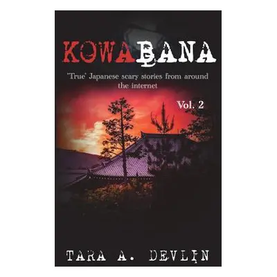 "Kowabana: 'true' Japanese Scary Stories from Around the Internet: Volume Two" - "" ("Devlin Tar