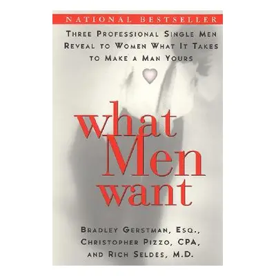 "What Men Want: Three Professional Single Men Reveal to Women What It Takes to Make a Man Yours"