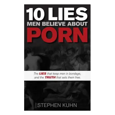 "10 Lies Men Believe about Porn" - "" ("Kuhn Stephen")(Paperback)