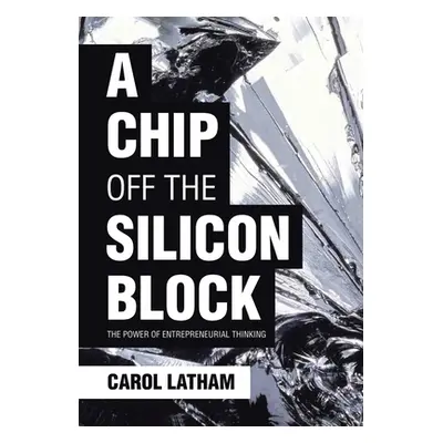 "A Chip Off the Silicon Block: The Power of Entrepreneurial Thinking" - "" ("Latham Carol")(Pevn