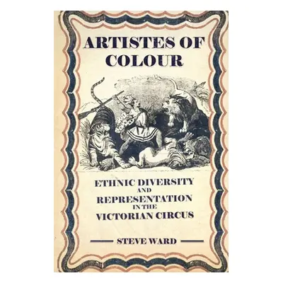 "Artistes of Colour: ethnic diversity and representation in the Victorian circus" - "" ("Ward St