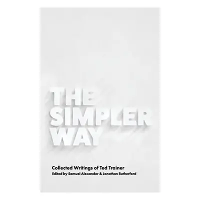 "The Simpler Way: Collected Writings of Ted Trainer" - "" ("Alexander Samuel")(Paperback)