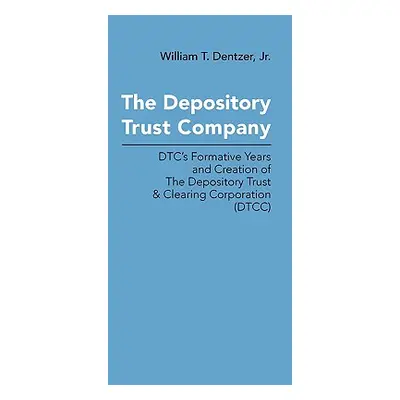 "The Depository Trust Company: DTC's Formative Years and Creation of The Depository Trust & Clea