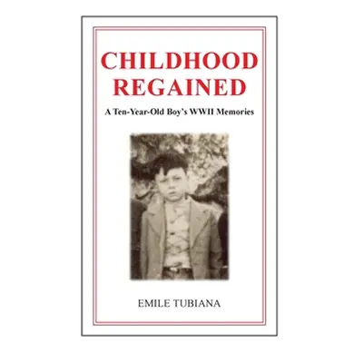 "CHILDHOOD REGAINED - A Ten-Year-Old Boy's WWII Memories" - "" ("Tubiana Emile")(Paperback)