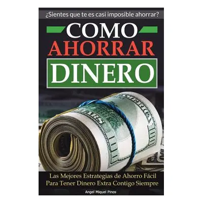 "Como Ahorrar Dinero: Las Mejores Estrategias de Ahorro Fcil Para Tener Dinero Extra Contigo Sie