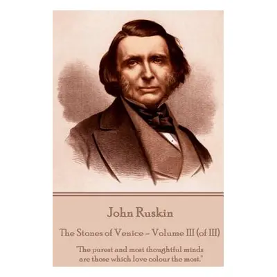 "John Ruskin - The Stones of Venice - Volume III