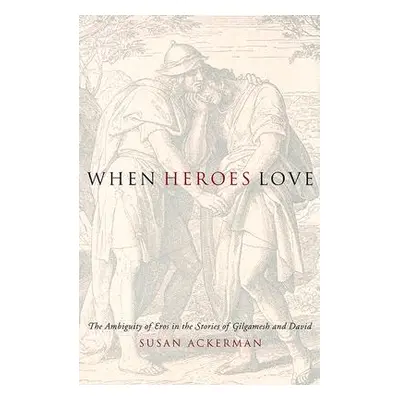 "When Heroes Love: The Ambiguity of Eros in the Stories of Gilgamesh and David" - "" ("Ackerman 