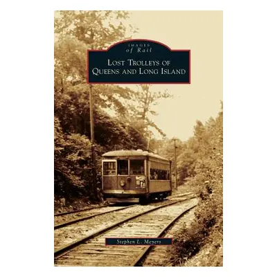 "Lost Trolleys of Queens and Long Island" - "" ("Meyers Stephen L.")(Pevná vazba)