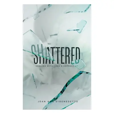 "Shattered: Dealing with Loss & Depression" - "" ("Dibenedetto Jean Ann")(Paperback)