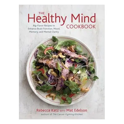 "The Healthy Mind Cookbook: Big-Flavor Recipes to Enhance Brain Function, Mood, Memory, and Ment