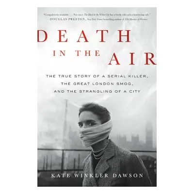 "Death in the Air: The True Story of a Serial Killer, the Great London Smog, and the Strangling 