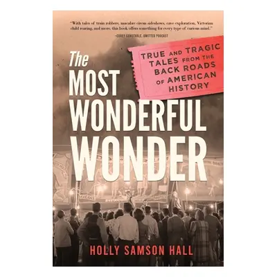 "The Most Wonderful Wonder: True and Tragic Tales From the Back Roads of American History" - "" 