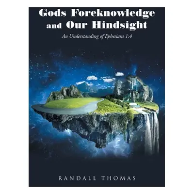 "Gods Foreknowledge and Our Hindsight: An Understanding of Ephesians 1:4" - "" ("Thomas Randall"