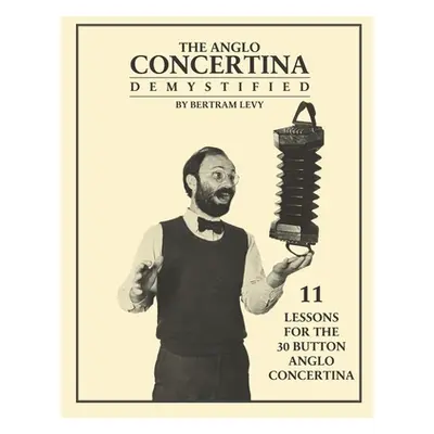 "The Anglo Concertina Demystified: 11 Lessons for the 30 button Anglo Concertina" - "" ("Levy Be