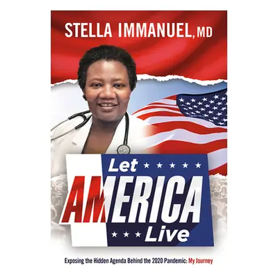 "Let America Live: Exposing the Hidden Agenda Behind the 2020 Pandemic: My Journey" - "" ("Imman