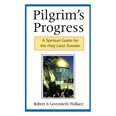 "Pilgrim's Progress: A Spiritual Guide for the Holy Land Traveler" - "" ("Wallace Robert")(Paper