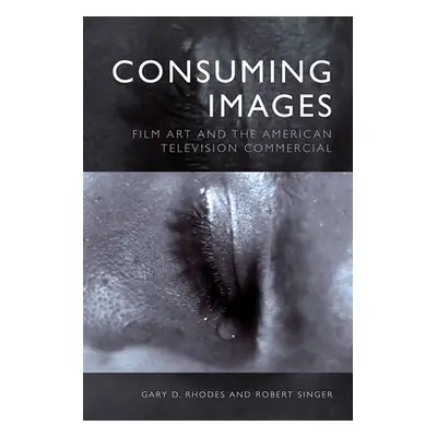 "Consuming Images: Film Art and the American Television Commercial" - "" ("Rhodes Gary D.")(Pape