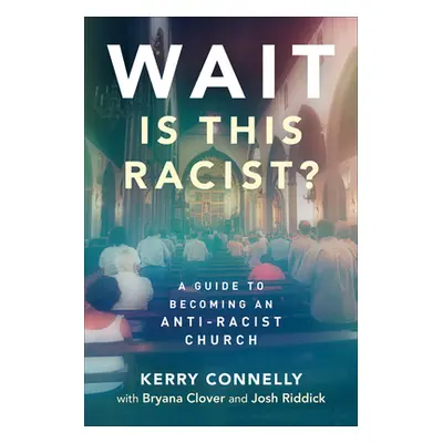 "Wait--Is This Racist?: A Guide to Becoming an Anti-Racist Church" - "" ("Connelly Kerry")(Paper