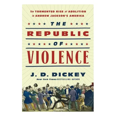 "The Republic of Violence: The Tormented Rise of Abolition in Andrew Jackson's America" - "" ("D