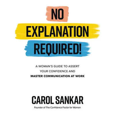 "No Explanation Required!: A Woman's Guide to Assert Your Confidence and Communicate to Win at W