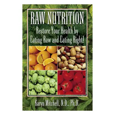 "Raw Nutrition: Restore Your Health by Eating Raw and Eating Right!" - "" ("Mitchell Karyn")(Pap