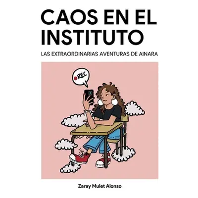 "Caos en el Instituto: Las extraordinarias aventuras de Ainara" - "" ("Mulet Alonso Zaray")(Pape