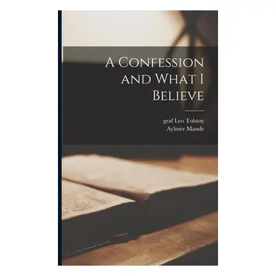 "A Confession and What I Believe" - "" ("Tolstoy Leo Graf")(Paperback)